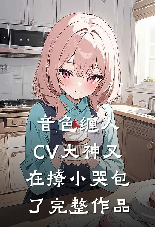 音色缠人：CV大神又在撩小哭包了完整作品