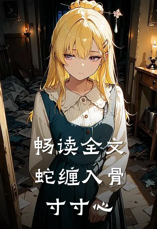 畅读全文蛇缠入骨寸寸心