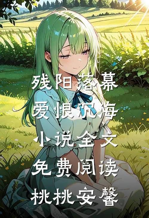 残阳落幕，爱恨沉海小说全文免费阅读桃桃安馨