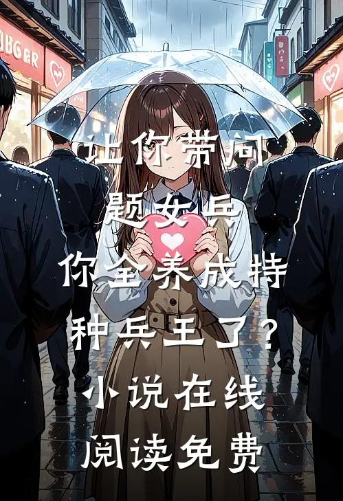 让你带问题女兵，你全养成特种兵王了？小说在线阅读免费