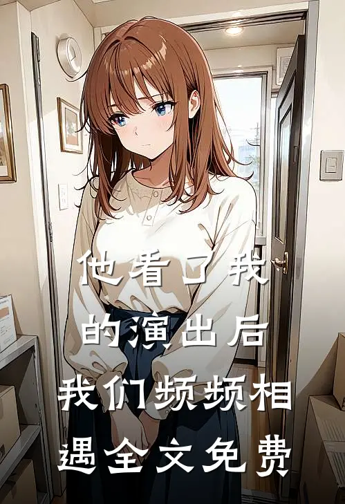 他看了我的演出后,我们频频相遇全文免费阅读
