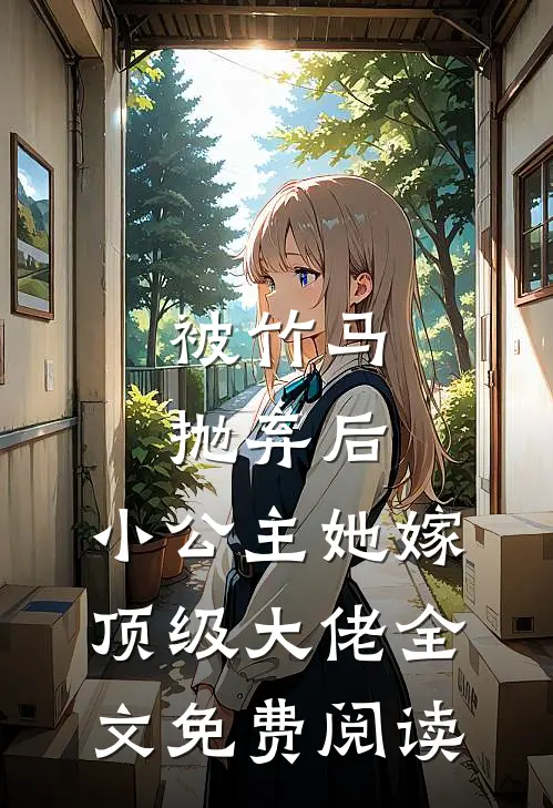 被竹马抛弃后，小公主她嫁顶级大佬全文免费阅读