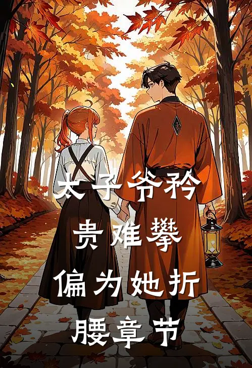 太子爷矜贵难攀，偏为她折腰章节