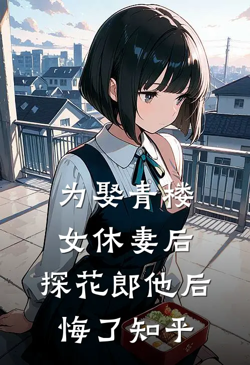 为娶青楼女休妻后,探花郎他后悔了知乎全文