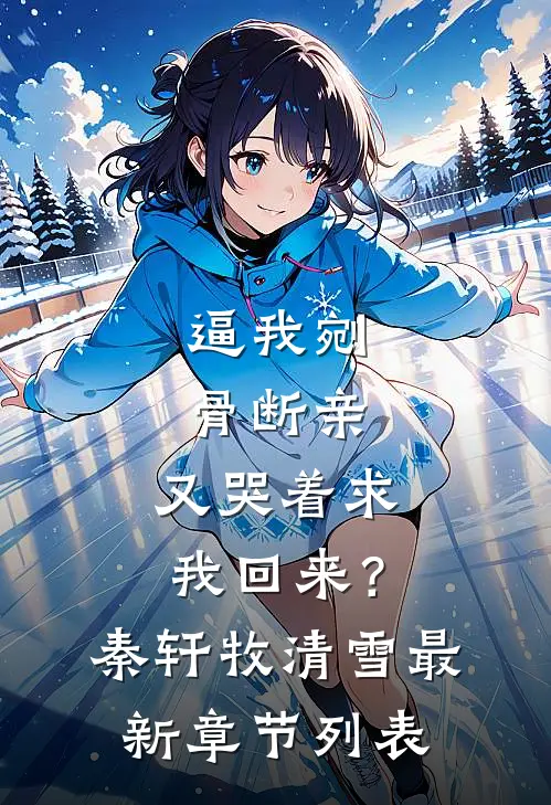 逼我剜骨断亲，又哭着求我回来？秦轩牧清雪最新章节列表