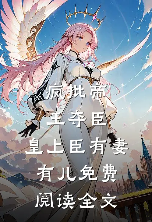 疯批帝王夺臣：皇上臣有妻有儿免费阅读全文