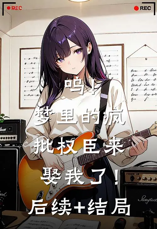 呜！梦里的疯批权臣来娶我了！后续+结局