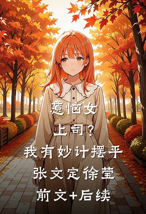 惹恼女上司？我有妙计摆平张文定徐莹前文+后续