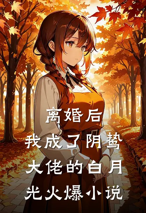 离婚后，我成了阴鸷大佬的白月光火爆小说