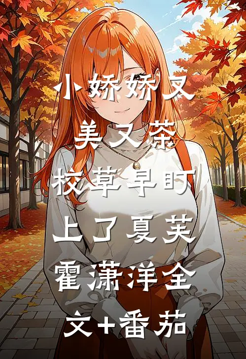 小娇娇又美又茶，校草早盯上了夏芙霍潇洋全文+番茄