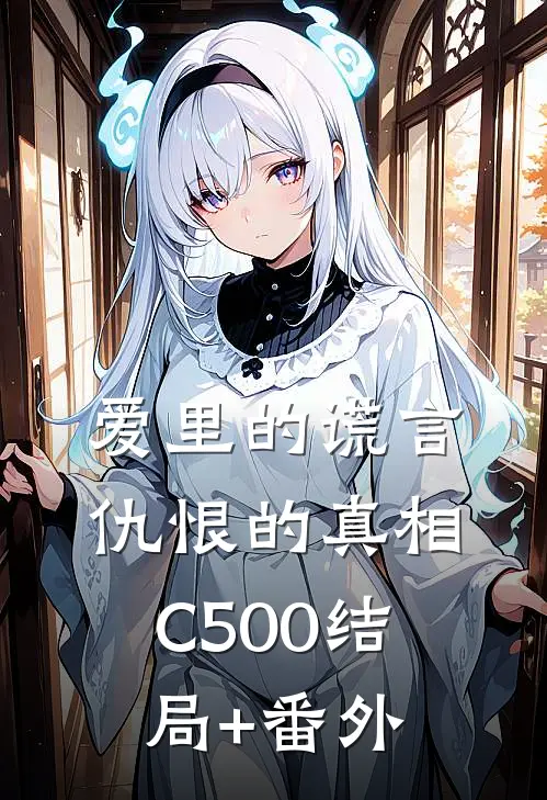爱里的谎言，仇恨的真相C500结局+番外