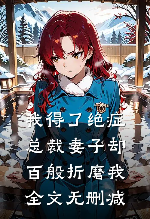 我得了绝症，总裁妻子却百般折磨我全文无删减