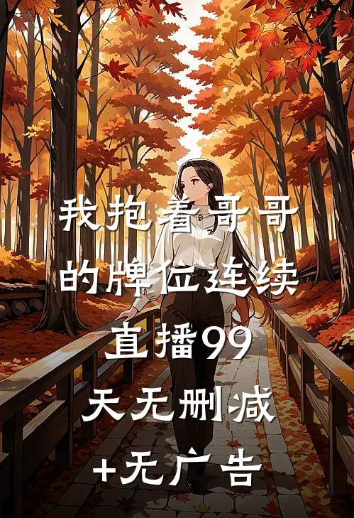 我抱着哥哥的牌位连续直播99天无删减+无广告