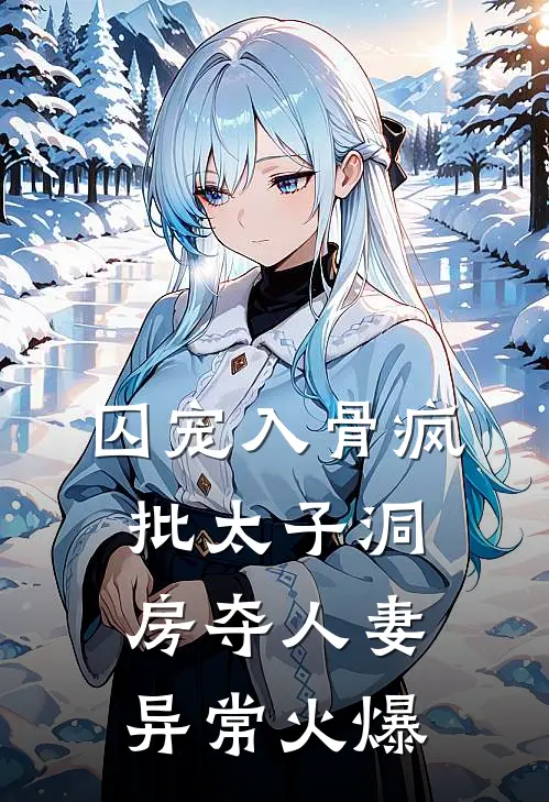 囚宠入骨疯批太子洞房夺人妻异常火爆