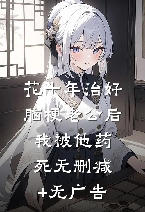 花十年治好脑梗老公后我被他药死无删减+无广告