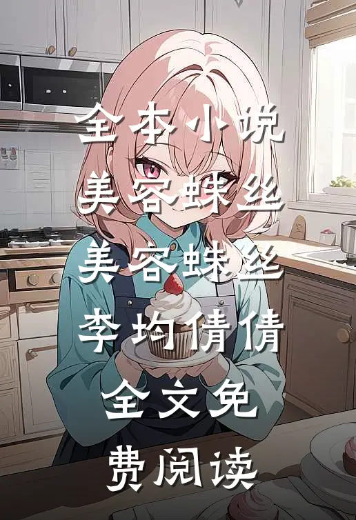 全本小说美容蛛丝美容蛛丝李均倩倩全文免费阅读