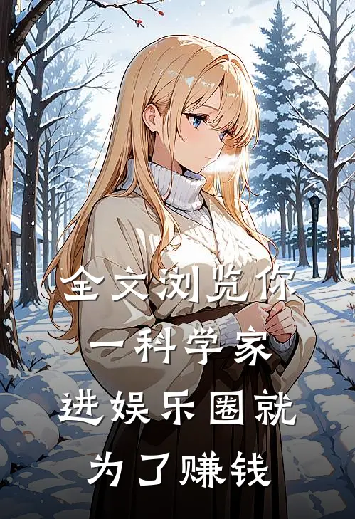 全文浏览你一科学家，进娱乐圈就为了赚钱