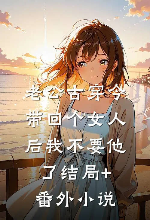 老公古穿今带回个女人后我不要他了结局+番外小说