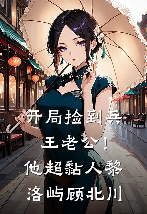 开局捡到兵王老公！他超黏人黎洛屿顾北川