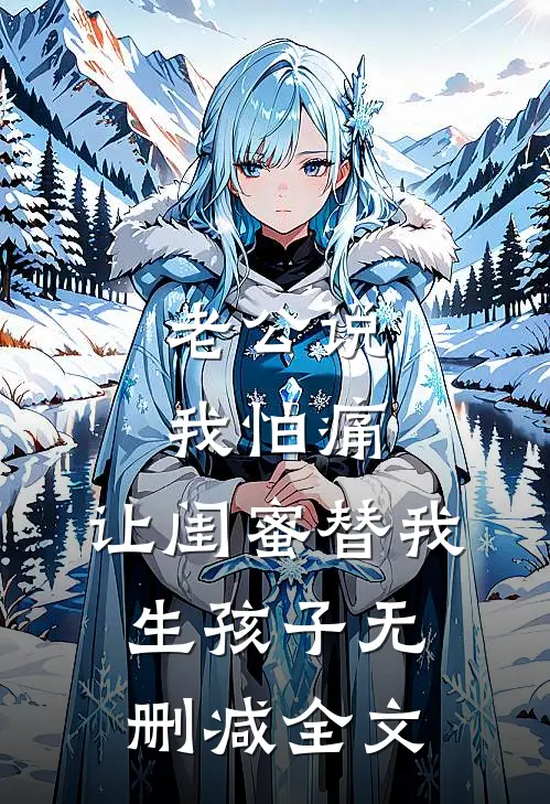 老公说我怕痛，让闺蜜替我生孩子无删减全文