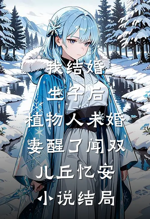 我结婚生子后，植物人未婚妻醒了闻双儿丘忆安小说结局