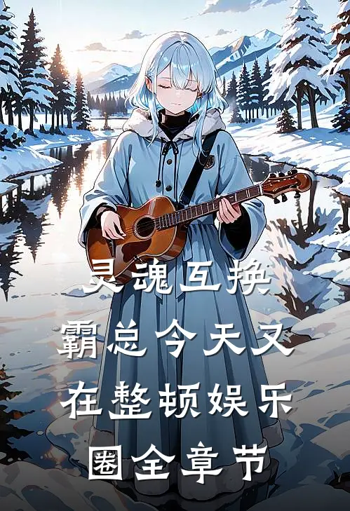 灵魂互换：霸总今天又在整顿娱乐圈全章节
