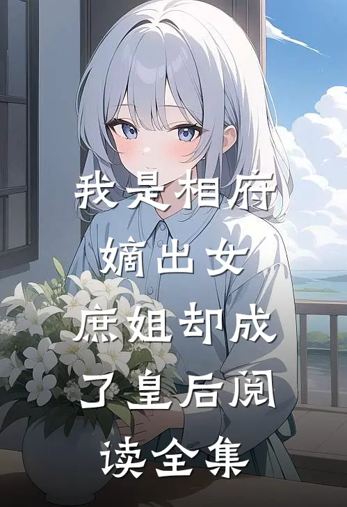 我是相府嫡出女，庶姐却成了皇后阅读全集
