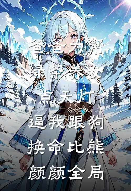 爸爸为帮绿茶养女点天灯，逼我跟狗换命比熊颜颜全局
