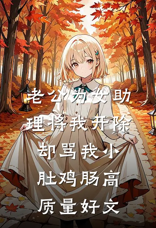 老公为女助理将我开除，却骂我小肚鸡肠高质量好文