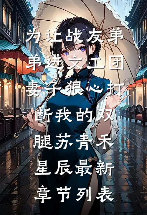 为让战友弟弟进文工团，妻子狠心打断我的双腿苏青禾星辰最新章节列表