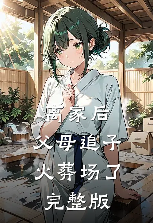 离家后，父母追子火葬场了完整版