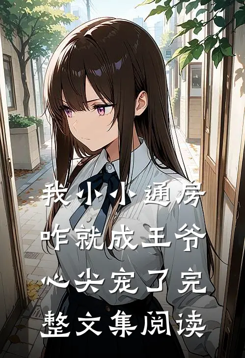 我小小通房，咋就成王爷心尖宠了完整文集阅读