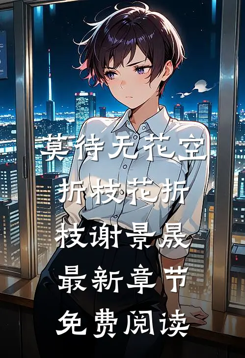 莫待无花空折枝花折枝谢景晟最新章节免费阅读