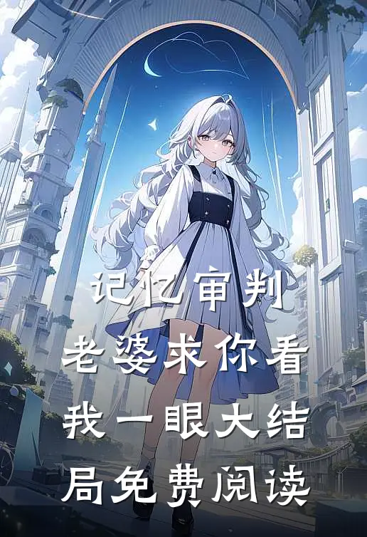 记忆审判：老婆求你看我一眼大结局免费阅读