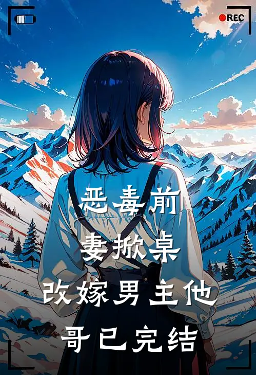 恶毒前妻掀桌，改嫁男主他哥已完结