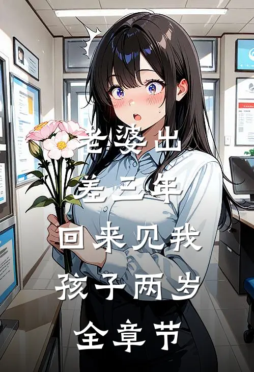 老婆出差三年，回来见我孩子两岁全章节