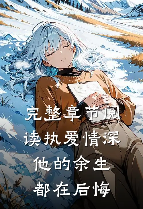 完整章节阅读执爱情深：他的余生都在后悔