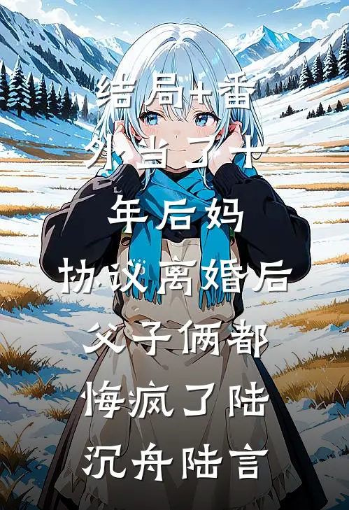 结局+番外当了十年后妈，协议离婚后父子俩都悔疯了陆沉舟陆言