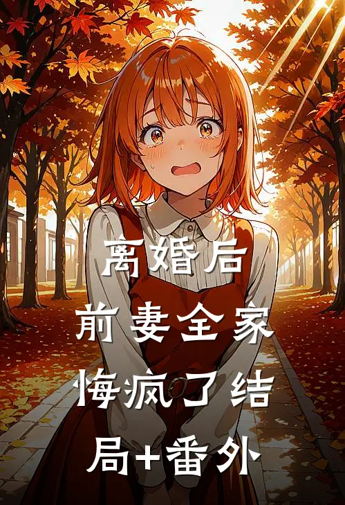 离婚后，前妻全家悔疯了结局+番外