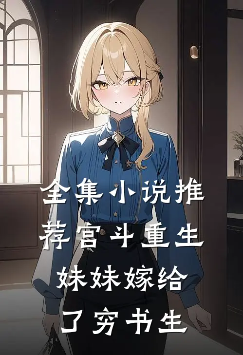 全集小说推荐宫斗重生：妹妹嫁给了穷书生
