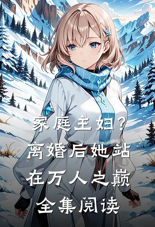 家庭主妇？离婚后她站在万人之巅全集阅读