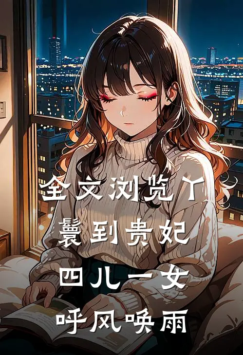 全文浏览丫鬟到贵妃：四儿一女，呼风唤雨
