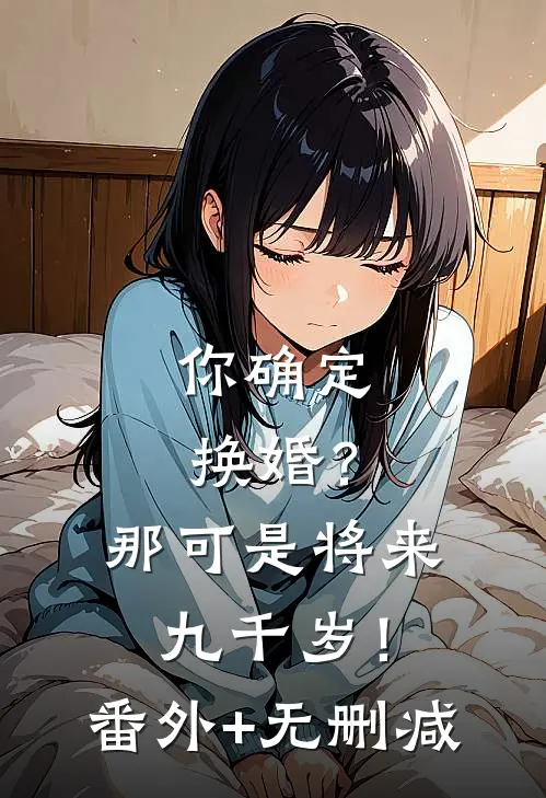 你确定换婚？那可是将来九千岁！番外+无删减