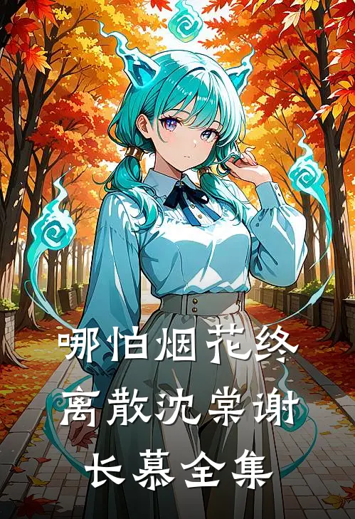 哪怕烟花终离散沈棠谢长慕全集