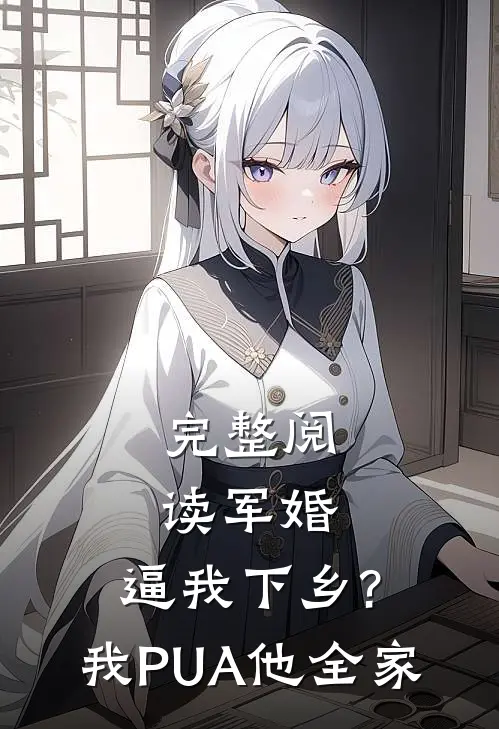 完整阅读军婚:逼我下乡?我PUA他全家