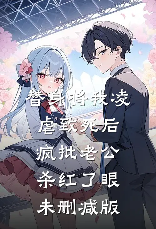 替身将我凌虐致死后，疯批老公杀红了眼未删减版