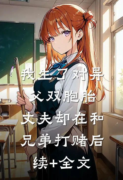 我生了对异父双胞胎，丈夫却在和兄弟打赌后续+全文