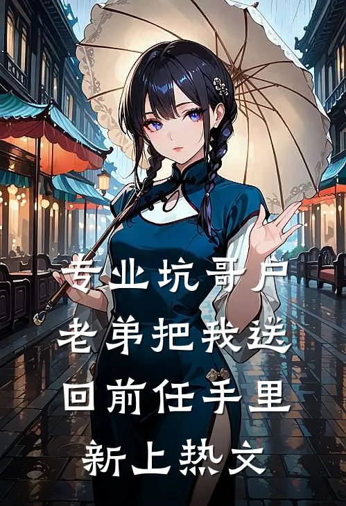 专业坑哥户：老弟把我送回前任手里新上热文