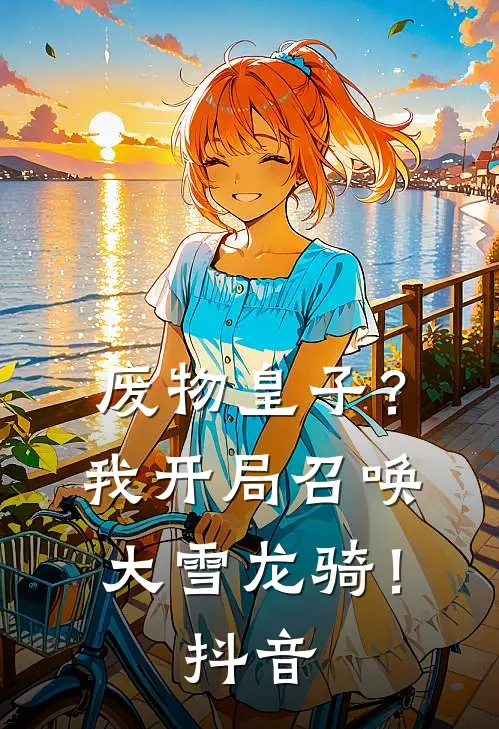 废物皇子？我开局召唤大雪龙骑！抖音