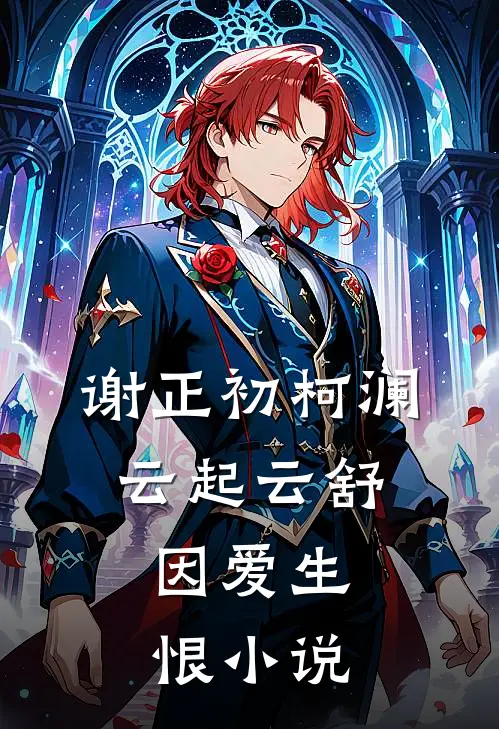 谢正初柯澜云起云舒，因爱生恨小说